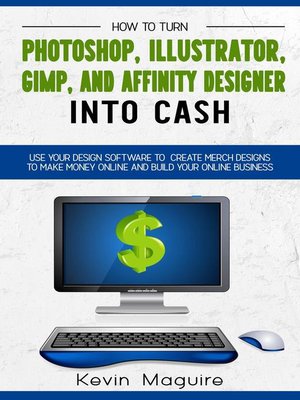 cover image of Turn Photoshop, Gimp, Illustrator, and Affinity Designer into Cash